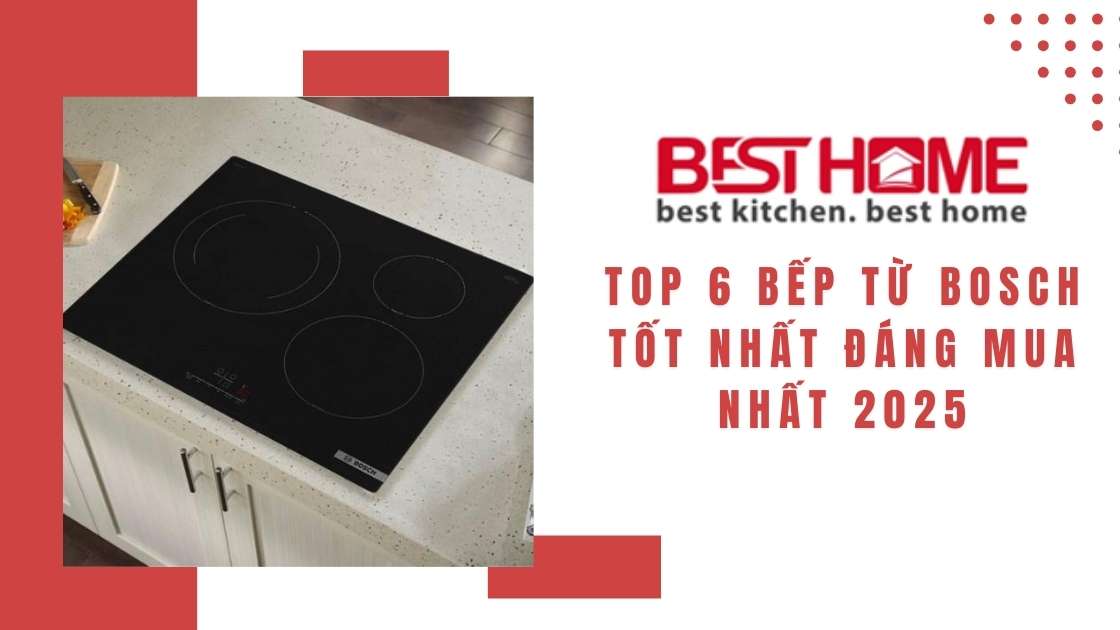 Top 6 bếp từ BOSCH tốt nhất đáng mua nhất 2025