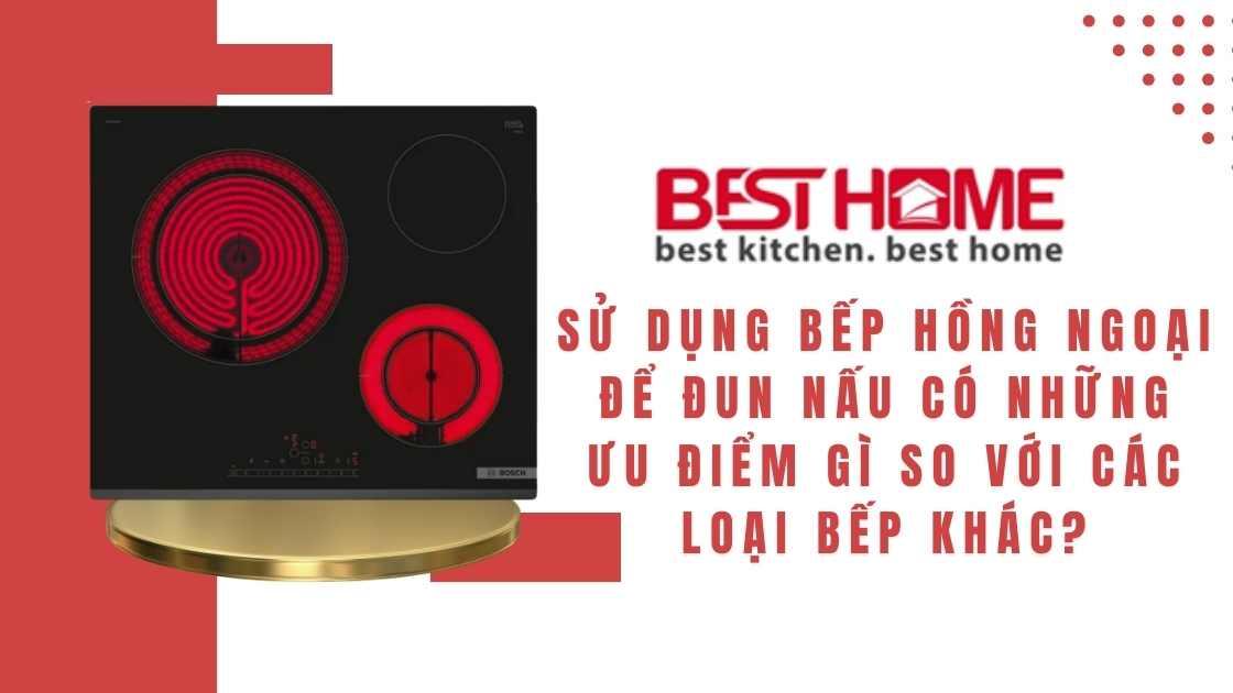 Sử dụng bếp hồng ngoại để đun nấu có những ưu điểm gì so với các loại bếp khác?